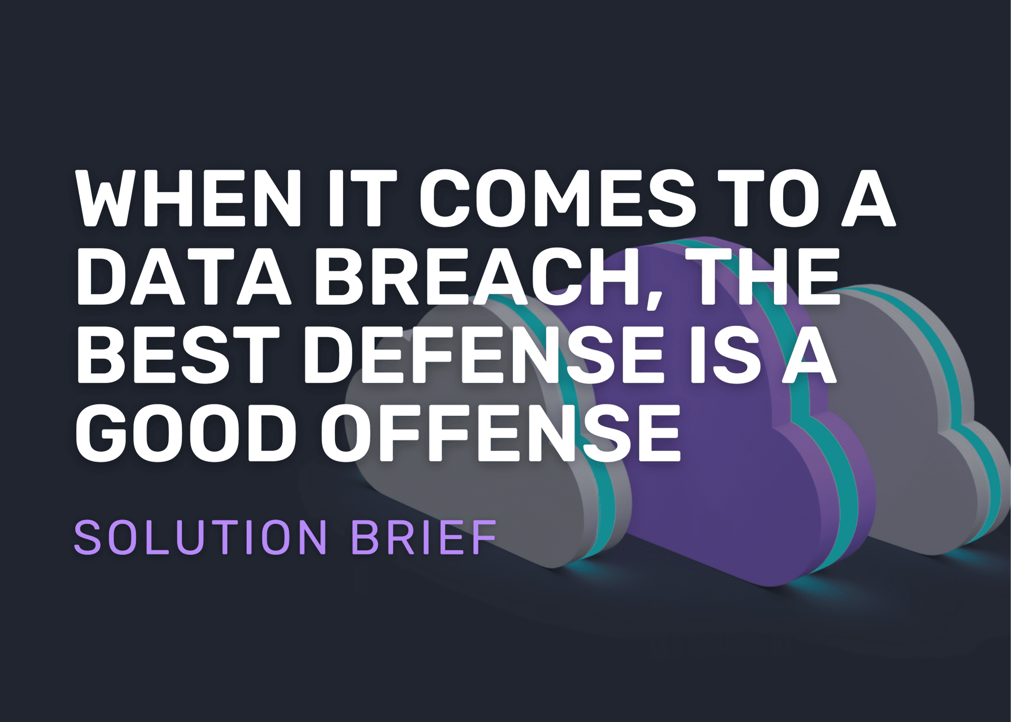 When it comes to a data breach the best offense is a good defense solution brief